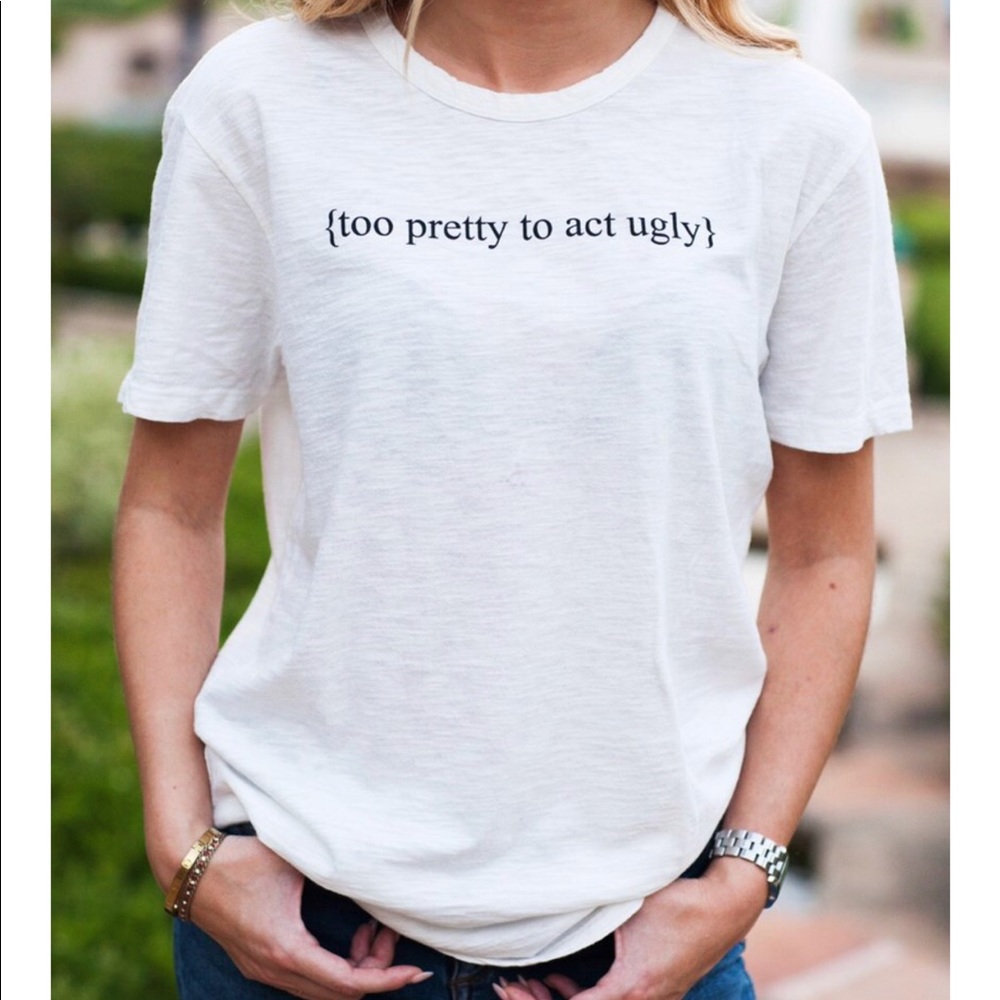 To Pretty to Act Ugly Tee!